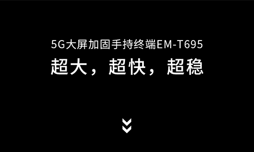 5G大屏加固手持终端EM-T695，来了！